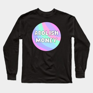 Abolish Money Long Sleeve T-Shirt